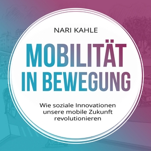 Das Buch in 2020 "Mobilitaet in Bewegung" von Dr. Nari Kahle mit Vorwort von Prof. Muhammad Yunus im Gabal Verlag erschienen